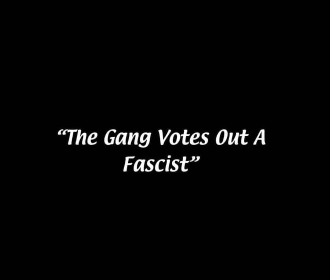 The Gang votes out a fascist.
